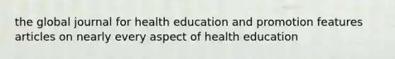 the global journal for health education and promotion features articles on nearly every aspect of health education