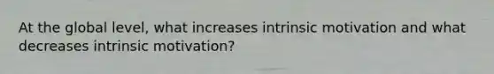 At the global level, what increases intrinsic motivation and what decreases intrinsic motivation?