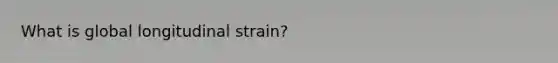 What is global longitudinal strain?