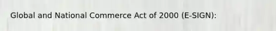 Global and National Commerce Act of 2000 (E-SIGN):