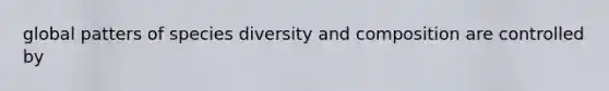 global patters of species diversity and composition are controlled by