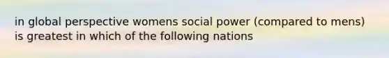 in global perspective womens social power (compared to mens) is greatest in which of the following nations