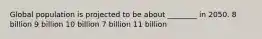 Global population is projected to be about ________ in 2050. 8 billion 9 billion 10 billion 7 billion 11 billion