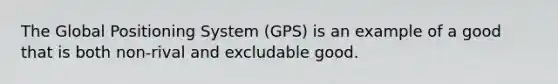 The Global Positioning System (GPS) is an example of a good that is both non-rival and excludable good.