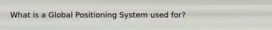 What is a Global Positioning System used for?