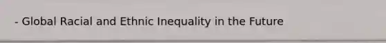 - Global Racial and Ethnic Inequality in the Future