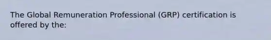 The Global Remuneration Professional (GRP) certification is offered by the: