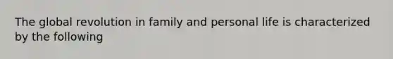 The global revolution in family and personal life is characterized by the following