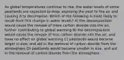 As global temperatures continue to rise, the water levels of some peatlands are expected to drop, exposing the peat to the air and causing it to decompose. Which of the following is most likely to result from this change in water levels? A) the decomposition would cause the release of more carbon dioxide into the air, further contributing to global warming B) the decomposition would cause the release of less carbon dioxide into the air, and have no effect on global warming C) peatlands would become larger in size, and aid in the removal of carbon dioxide from the atmosphere D) peatlands would become smaller in size, and aid in the removal of carbon dioxide from the atmosphere