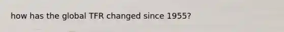 how has the global TFR changed since 1955?