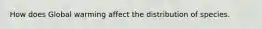 How does Global warming affect the distribution of species.