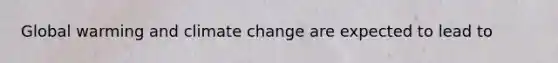 Global warming and climate change are expected to lead to