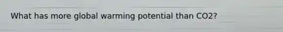 What has more global warming potential than CO2?