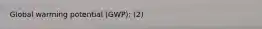 Global warming potential (GWP): (2)