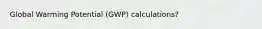 Global Warming Potential (GWP) calculations?