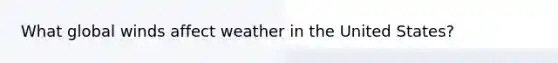 What global winds affect weather in the United States?