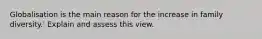 Globalisation is the main reason for the increase in family diversity.' Explain and assess this view.