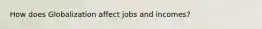 How does Globalization affect jobs and incomes?