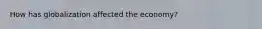 How has globalization affected the economy?