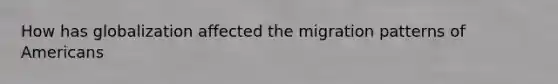 How has globalization affected the migration patterns of Americans