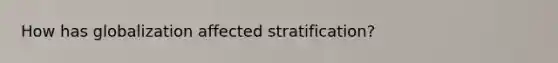 How has globalization affected stratification?