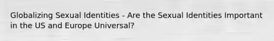 Globalizing Sexual Identities - Are the Sexual Identities Important in the US and Europe Universal?