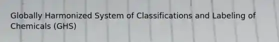 Globally Harmonized System of Classifications and Labeling of Chemicals (GHS)