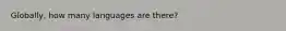Globally, how many languages are there?