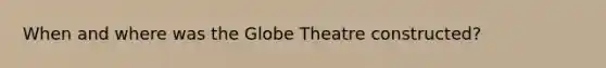 When and where was the Globe Theatre constructed?