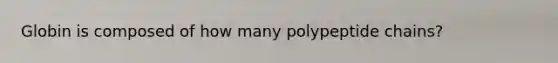 Globin is composed of how many polypeptide chains?