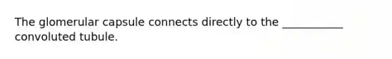 The glomerular capsule connects directly to the ___________ convoluted tubule.