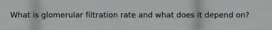 What is glomerular filtration rate and what does it depend on?