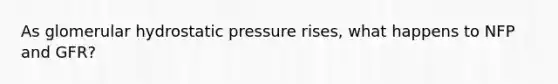 As glomerular hydrostatic pressure rises, what happens to NFP and GFR?