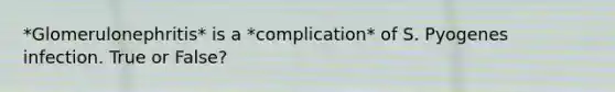 *Glomerulonephritis* is a *complication* of S. Pyogenes infection. True or False?