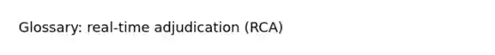 Glossary: real-time adjudication (RCA)