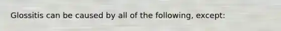 Glossitis can be caused by all of the following, except: