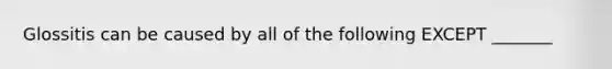 Glossitis can be caused by all of the following EXCEPT _______