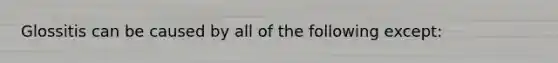 Glossitis can be caused by all of the following except: