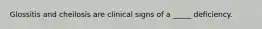 Glossitis and cheilosis are clinical signs of a _____ deficiency.