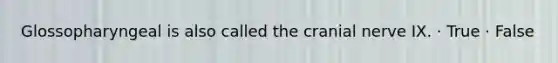 Glossopharyngeal is also called the cranial nerve IX. · True · False