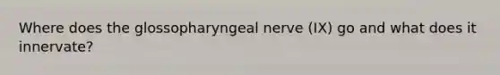 Where does the glossopharyngeal nerve (IX) go and what does it innervate?