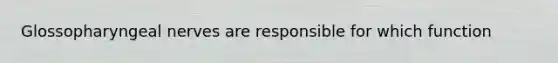 Glossopharyngeal nerves are responsible for which function