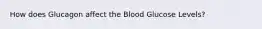 How does Glucagon affect the Blood Glucose Levels?