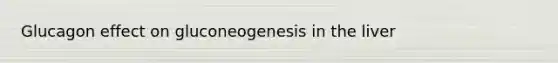 Glucagon effect on gluconeogenesis in the liver