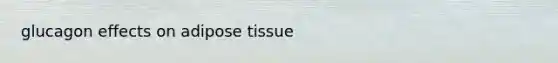 glucagon effects on adipose tissue