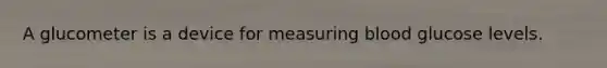 A glucometer is a device for measuring blood glucose levels.