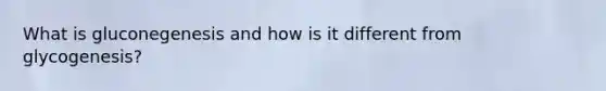 What is gluconegenesis and how is it different from glycogenesis?
