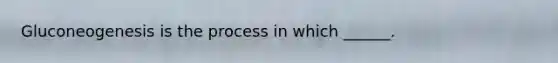 Gluconeogenesis is the process in which ______.