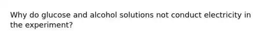 Why do glucose and alcohol solutions not conduct electricity in the experiment?