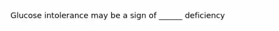 Glucose intolerance may be a sign of ______ deficiency